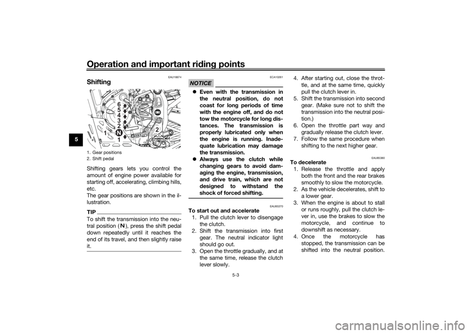 YAMAHA TENERE 700 RALLY EDITION 2021 Service Manual Operation and important rid ing points
5-3
5
EAU16674
Shiftin gShifting gears lets you control the
amount of engine power available for
starting off, accelerating, climbing hills,
etc.
The gear positi