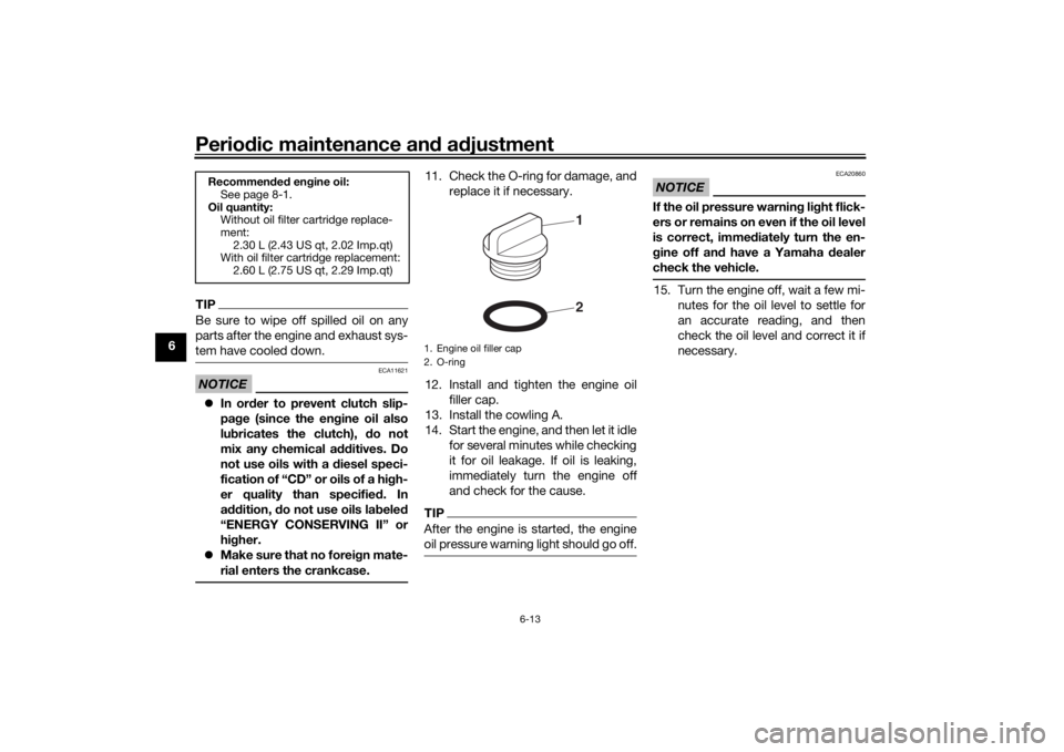 YAMAHA TENERE 700 RALLY EDITION 2021 Repair Manual Periodic maintenance an d a djustment
6-13
6
TIPBe sure to wipe off spilled oil on any
parts after the engine and exhaust sys-
tem have cooled down.NOTICE
ECA11621
 In or der to prevent clutch slip