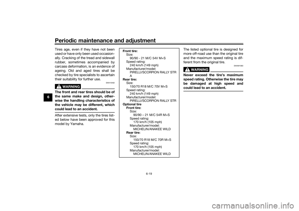 YAMAHA TENERE 700 RALLY EDITION 2021  Owners Manual Periodic maintenance an d a djustment
6-19
6 Tires age, even if they have not been
used or have only been used occasion-
ally. Cracking of the tread and sidewall
rubber, sometimes accompanied by
carca