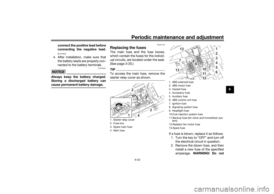 YAMAHA TENERE 700 RALLY EDITION 2021  Owners Manual Periodic maintenance an d a djustment
6-32
6
connect the positive lea
d b efore
connectin g the ne gative lea d.
[ECA16842]
4. After installation, make sure that
the battery leads are properly con-
ne