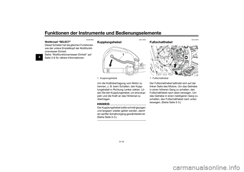 YAMAHA TENERE 700 RALLY EDITION 2021  Betriebsanleitungen (in German) Funktionen der Instru mente un d Be dienun gselemente
3-15
3
GAUM4090
Wahlknopf “ SELECT”
Dieser Schalter hat die gleichen Funktionen 
wie der untere Einstellkopf der Multifunkti-
onsmesser-Einhei