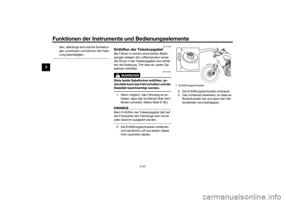 YAMAHA TENERE 700 RALLY EDITION 2021  Betriebsanleitungen (in German) Funktionen der Instru mente un d Be dienun gselemente
3-23
3
den, allerdings sind solche Einstellun-
gen unwirksam und können die Fede-
rung beschädigen.
GAU14796
Entlüften  der Teleskopg ab elBei 