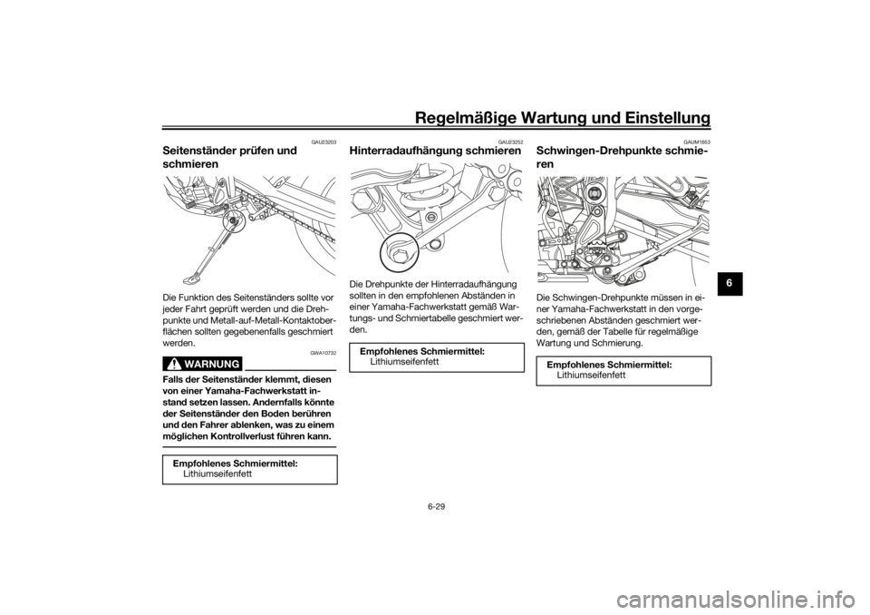 YAMAHA TENERE 700 RALLY EDITION 2021  Betriebsanleitungen (in German) Regelmäßi ge Wartun g und  Einstellun g
6-29
6
GAU23203
Seitenstän der prüfen un d 
schmierenDie Funktion des Seitenständers sollte vor 
jeder Fahrt geprüft werden und die Dreh-
punkte und Metal