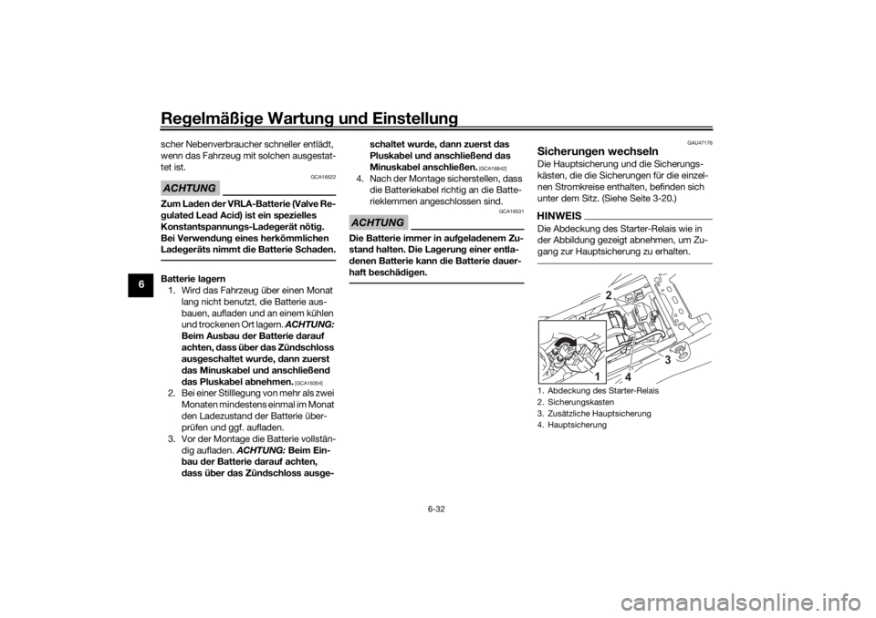 YAMAHA TENERE 700 RALLY EDITION 2021  Betriebsanleitungen (in German) Regelmäßi ge Wartun g un d Einstellun g
6-32
6
scher Nebenverbraucher schneller entlädt, 
wenn das Fahrzeug mit solchen ausgestat-
tet ist.ACHTUNG
GCA16522
Zum Laden  der VRLA-Batterie (Valve Re-
g