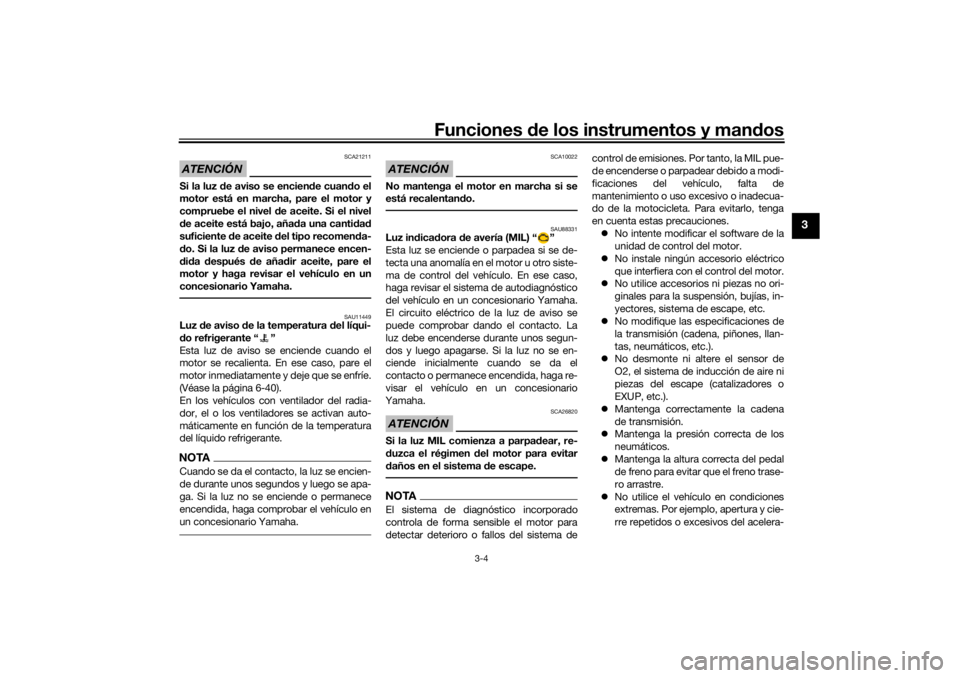 YAMAHA TENERE 700 RALLY EDITION 2021  Manuale de Empleo (in Spanish) Funciones de los instrumentos y man dos
3-4
3
ATENCIÓN
SCA21211
Si la luz  de aviso se encien de cuan do el
motor está en marcha, pare el motor y
compruebe el nivel  de aceite. Si el nivel
d e aceit