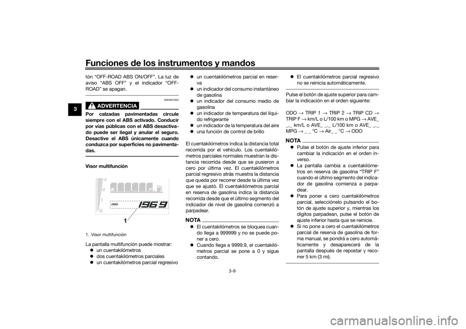YAMAHA TENERE 700 RALLY EDITION 2021  Manuale de Empleo (in Spanish) Funciones de los instrumentos y man dos
3-9
3
tón “OFF-ROAD ABS ON/OFF”. La luz de
aviso “ABS OFF” y el indicador “OFF-
ROAD” se apagan.
ADVERTENCIA
SWAM1050
Por calza das pavimenta das c