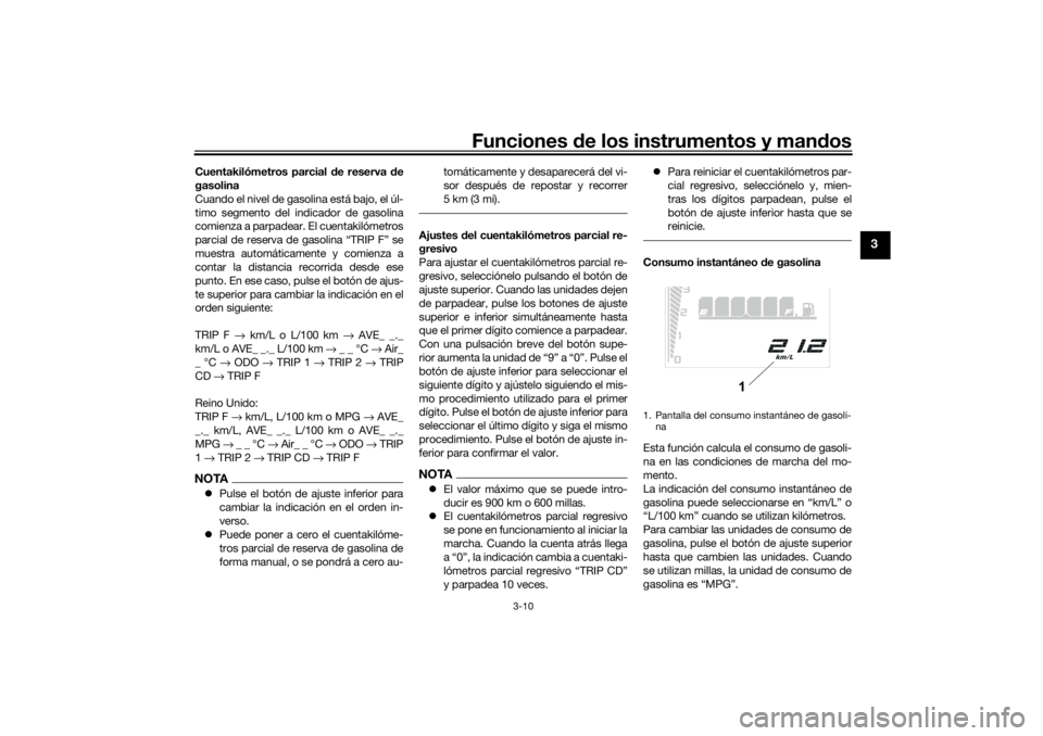 YAMAHA TENERE 700 RALLY EDITION 2021  Manuale de Empleo (in Spanish) Funciones de los instrumentos y man dos
3-10
3
Cuentakilómetros parcial  de reserva  de
gasolina
Cuando el nivel de gasolina está bajo, el úl-
timo segmento del indicador de gasolina
comienza a par