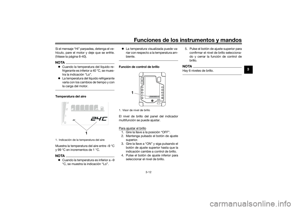 YAMAHA TENERE 700 RALLY EDITION 2021  Manuale de Empleo (in Spanish) Funciones de los instrumentos y man dos
3-12
3
Si el mensaje “Hi” parpadea, detenga el ve-
hículo, pare el motor y deje que se enfríe.
(Véase la página 6-40).NOTA Cuando la temperatura del 