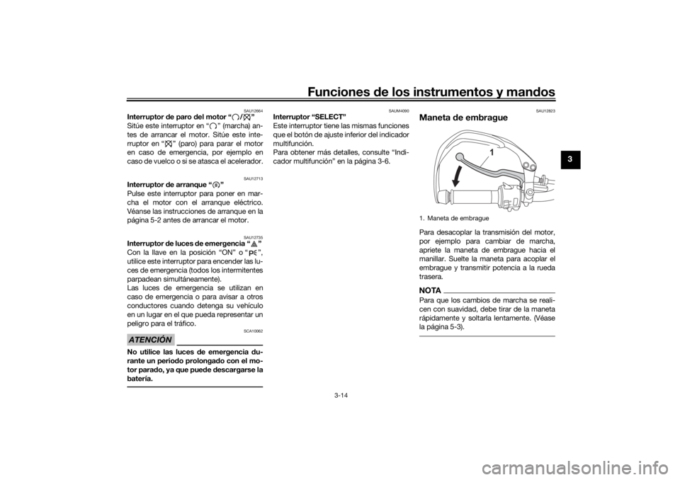 YAMAHA TENERE 700 RALLY EDITION 2021  Manuale de Empleo (in Spanish) Funciones de los instrumentos y man dos
3-14
3
SAU12664
Interruptor  de paro  del motor “ / ” 
Sitúe este interruptor en “ ” (marcha) an-
tes de arrancar el motor. Sitúe este inte-
rruptor e
