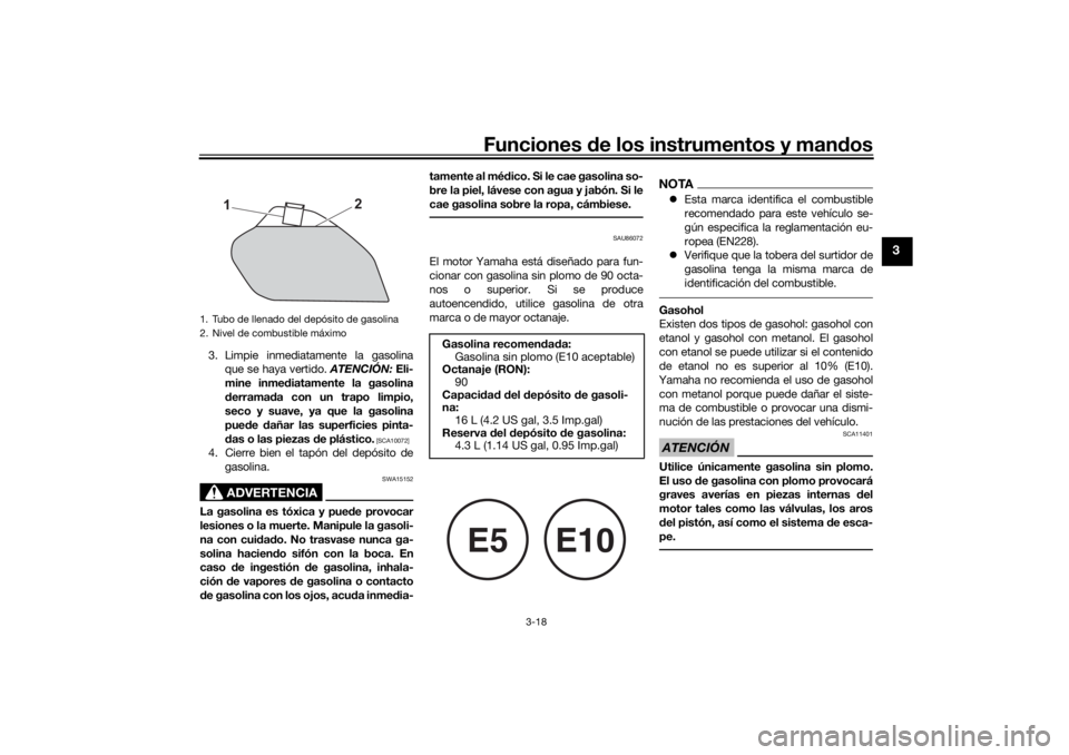 YAMAHA TENERE 700 RALLY EDITION 2021  Manuale de Empleo (in Spanish) Funciones de los instrumentos y man dos
3-18
3
3. Limpie inmediatamente la gasolina
que se haya vertido.  ATENCIÓN: Eli-
mine inme diatamente la gasolina
d errama da con un trapo limpio,
seco y suave