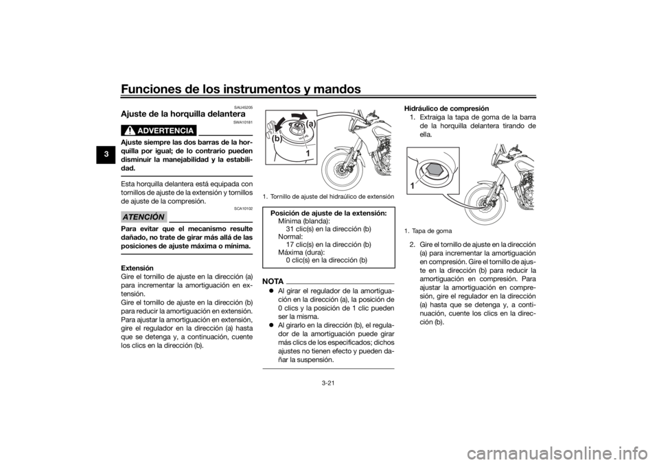 YAMAHA TENERE 700 RALLY EDITION 2021  Manuale de Empleo (in Spanish) Funciones de los instrumentos y man dos
3-21
3
SAU45205
Ajuste  de la horquilla d elantera
ADVERTENCIA
SWA10181
Ajuste siempre las  dos barras d e la hor-
quilla por igual;  de lo contrario pue den
d 