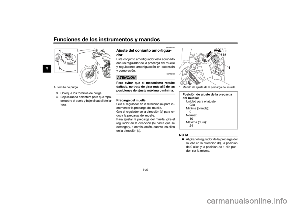 YAMAHA TENERE 700 RALLY EDITION 2021  Manuale de Empleo (in Spanish) Funciones de los instrumentos y man dos
3-23
3
3. Coloque los tornillos de purga.
4. Baje la rueda delantera para que repo-
se sobre el suelo y baje el caballete la-
teral.
SAUM4121
Ajuste  del conjun