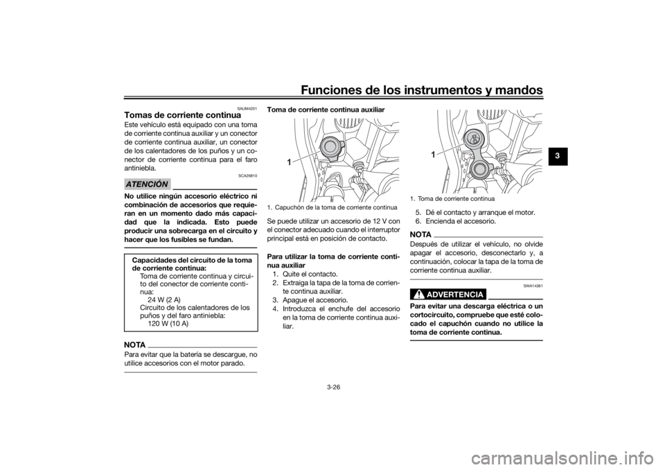 YAMAHA TENERE 700 RALLY EDITION 2021  Manuale de Empleo (in Spanish) Funciones de los instrumentos y man dos
3-26
3
SAUM4201
Tomas  de corriente continuaEste vehículo está equipado con una toma
de corriente continua auxiliar y un conector
de corriente continua auxili