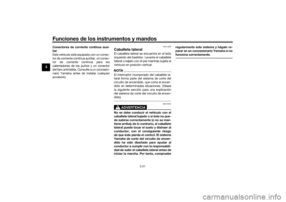YAMAHA TENERE 700 RALLY EDITION 2021  Manuale de Empleo (in Spanish) Funciones de los instrumentos y man dos
3-27
3
Conectores  de corriente continua auxi-
liar
Este vehículo está equipado con un conec-
tor de corriente continua auxiliar, un conec-
tor de corriente c