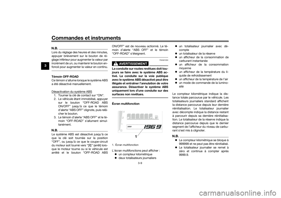 YAMAHA TENERE 700 RALLY EDITION 2021  Notices Demploi (in French) Commandes et instruments
3-9
3
N.B.Lors du réglage des heures et des minutes,
appuyer brièvement sur le bouton de ré-
glage inférieur pour augmenter la valeur par
incrément de un, ou maintenir le