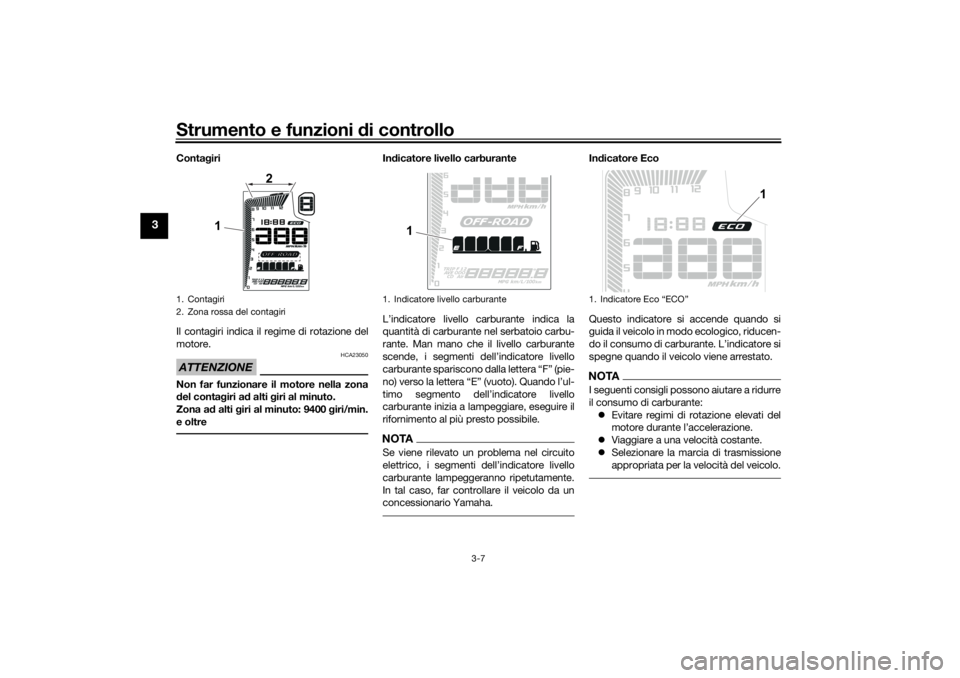 YAMAHA TENERE 700 RALLY EDITION 2021  Manuale duso (in Italian) Strumento e funzioni di controllo
3-7
3
Contagiri
Il contagiri indica il regime di rotazione del
motore.ATTENZIONE
HCA23050
Non far funzionare il motore nella zona
d el conta giri a d alti g iri al mi