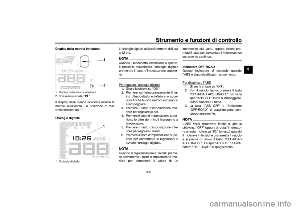 YAMAHA TENERE 700 RALLY EDITION 2021  Manuale duso (in Italian) Strumento e funzioni di controllo
3-8
3
Display  della marcia innestata
Il display della marcia innestata mostra la
marcia selezionata. La posizione di folle
viene indicata da “–”.
Orolo gio  di