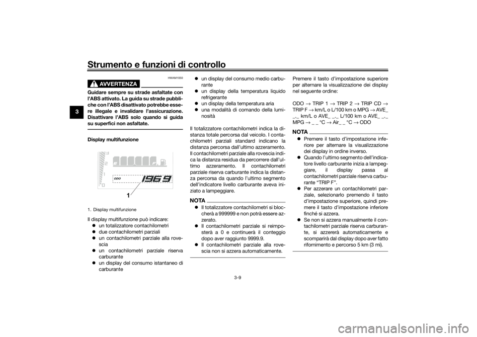 YAMAHA TENERE 700 RALLY EDITION 2021  Manuale duso (in Italian) Strumento e funzioni di controllo
3-9
3
AVVERTENZA
HWAM1050
Guidare sempre su stra de asfaltate con
l’ABS attivato. La  gui da su stra de pubbli-
che con l’ABS  disattivato potrebbe esse-
re ille 