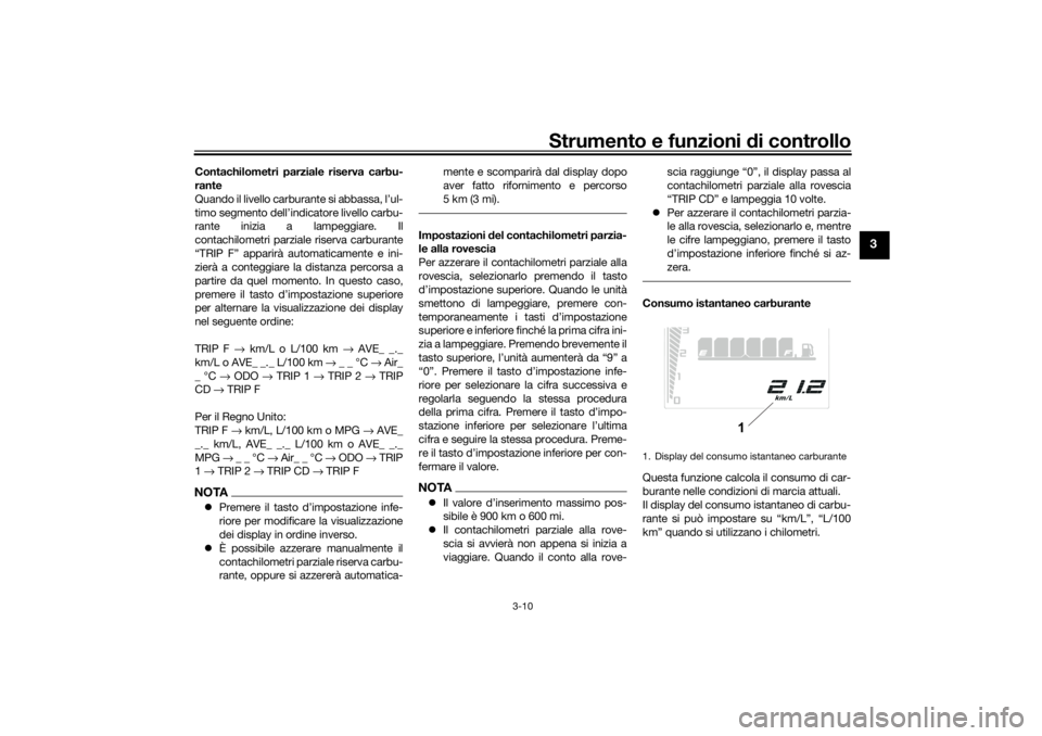 YAMAHA TENERE 700 RALLY EDITION 2021  Manuale duso (in Italian) Strumento e funzioni di controllo
3-10
3
Contachilometri parziale riserva carbu-
rante
Quando il livello carburante si abbassa, l’ul-
timo segmento dell’indicatore livello carbu-
rante inizia a la