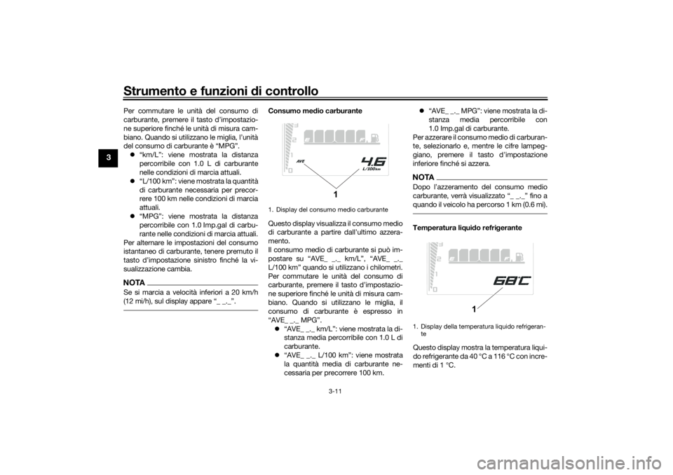 YAMAHA TENERE 700 RALLY EDITION 2021  Manuale duso (in Italian) Strumento e funzioni di controllo
3-11
3
Per commutare le unità del consumo di
carburante, premere il tasto d’impostazio-
ne superiore finché le unità di misura cam-
biano. Quando si utilizzano l