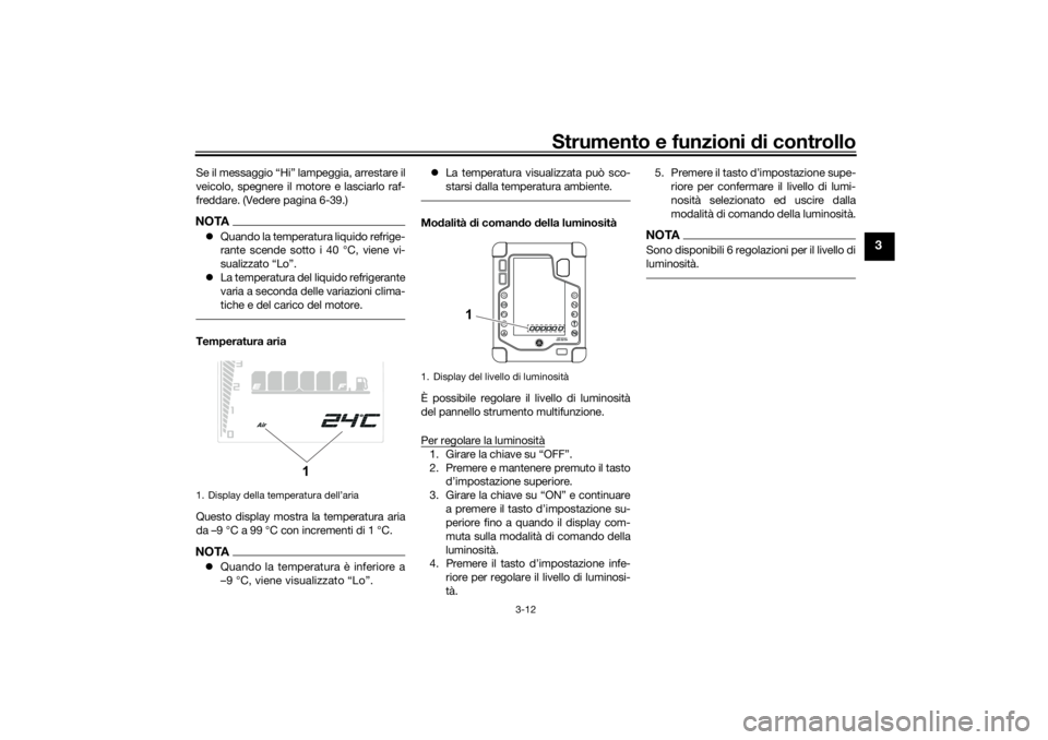 YAMAHA TENERE 700 RALLY EDITION 2021  Manuale duso (in Italian) Strumento e funzioni di controllo
3-12
3
Se il messaggio “Hi” lampeggia, arrestare il
veicolo, spegnere il motore e lasciarlo raf-
freddare. (Vedere pagina 6-39.)NOTA Quando la temperatura liqu