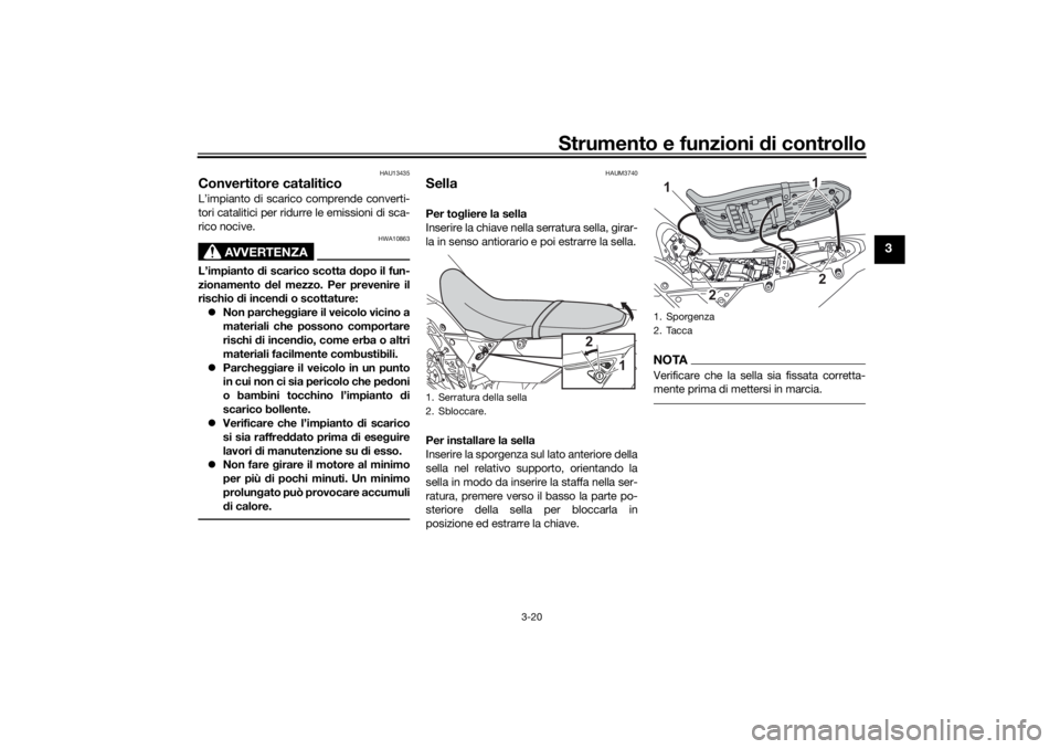YAMAHA TENERE 700 RALLY EDITION 2021  Manuale duso (in Italian) Strumento e funzioni di controllo
3-20
3
HAU13435
Convertitore cataliticoL’impianto di scarico comprende converti-
tori catalitici per ridurre le emissioni di sca-
rico nocive.
AVVERTENZA
HWA10863
L