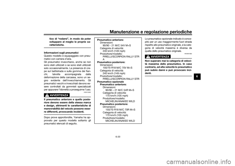YAMAHA TENERE 700 RALLY EDITION 2021  Manuale duso (in Italian) Manutenzione e regolazione perio diche
6-20
6
tico  di “ro darsi”, in mo do  da poter
sviluppare al me glio le proprie ca-
ratteristiche.
Informazioni su gli pneumatici
Questo modello è equipaggi