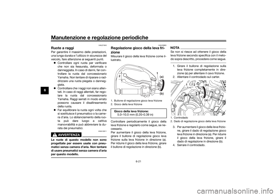YAMAHA TENERE 700 RALLY EDITION 2021 Manuale duso (in Italian) Manutenzione e regolazione perio diche
6-21
6
HAU21945
Ruote a raggiPer garantire il massimo delle prestazioni,
una lunga durata e l’utilizzo in sicurezza del
veicolo, fare attenzione ai seguenti pu YAMAHA TENERE 700 RALLY EDITION 2021 Manuale duso (in Italian) Manutenzione e regolazione perio diche
6-21
6
HAU21945
Ruote a raggiPer garantire il massimo delle prestazioni,
una lunga durata e l’utilizzo in sicurezza del
veicolo, fare attenzione ai seguenti pu