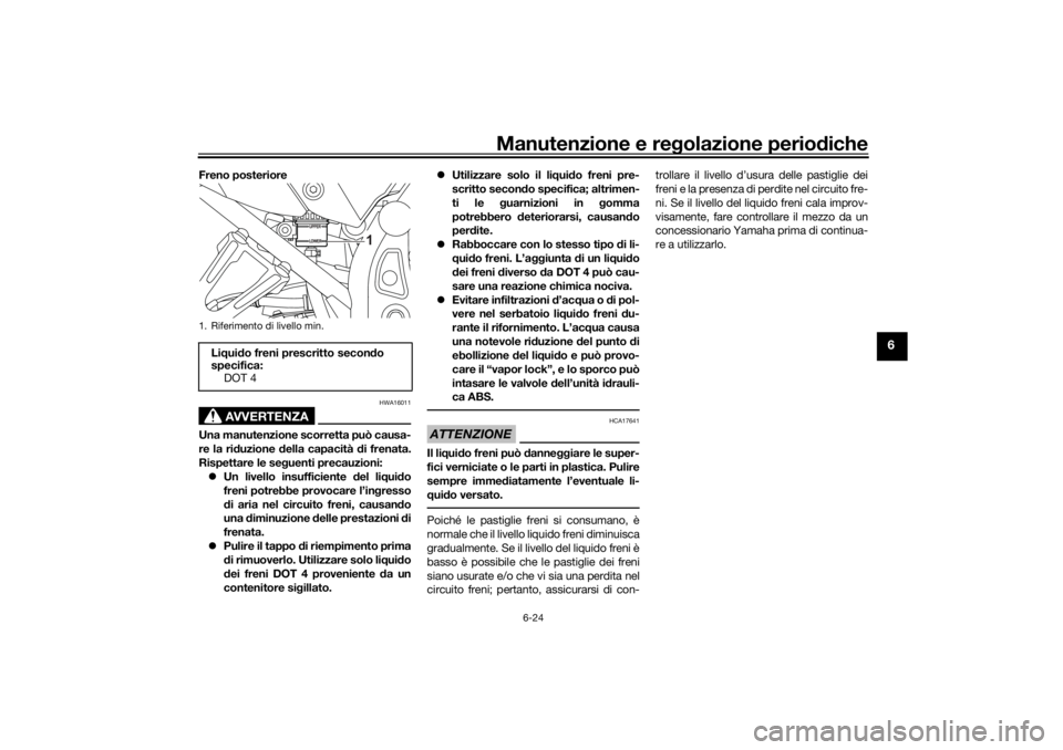 YAMAHA TENERE 700 RALLY EDITION 2021  Manuale duso (in Italian) Manutenzione e regolazione perio diche
6-24
6
Freno posteriore
AVVERTENZA
HWA16011
Una manutenzione scorretta può causa-
re la ri duzione  della capacità d i frenata.
Rispettare le se guenti precauz