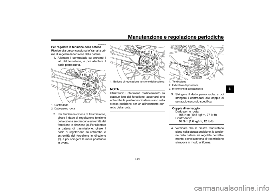 YAMAHA TENERE 700 RALLY EDITION 2021  Manuale duso (in Italian) Manutenzione e regolazione perio diche
6-26
6
HAU59921
Per re golare la tensione d ella catena
Rivolgersi a un concessionario Yamaha pri-
ma di regolare la te nsione della catena.
1. Allentare il cont