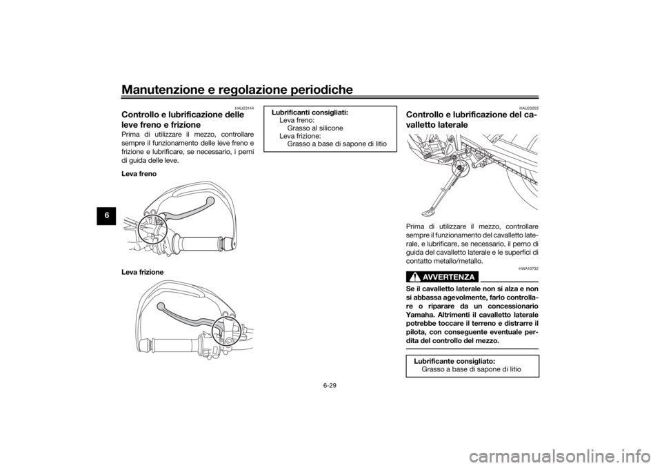 YAMAHA TENERE 700 RALLY EDITION 2021 Manuale duso (in Italian) Manutenzione e regolazione perio diche
6-29
6
HAU23144
Controllo e lubrificazione delle
leve freno e frizionePrima di utilizzare il mezzo, controllare
sempre il funzionamento delle leve freno e
friz YAMAHA TENERE 700 RALLY EDITION 2021 Manuale duso (in Italian) Manutenzione e regolazione perio diche
6-29
6
HAU23144
Controllo e lubrificazione delle
leve freno e frizionePrima di utilizzare il mezzo, controllare
sempre il funzionamento delle leve freno e
friz