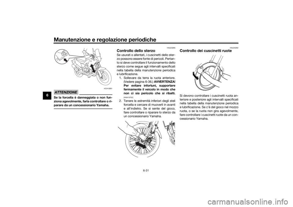 YAMAHA TENERE 700 RALLY EDITION 2021  Manuale duso (in Italian) Manutenzione e regolazione perio diche
6-31
6
ATTENZIONE
HCA10591
Se la forcella è d anneggiata o non fun-
ziona a gevolmente, farla controllare o ri-
parare  da un concessionario Yamaha.
HAU23285
Co