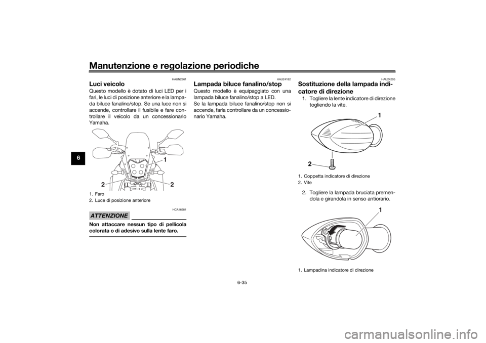 YAMAHA TENERE 700 RALLY EDITION 2021 Manuale duso (in Italian) Manutenzione e regolazione perio diche
6-35
6
HAUN2261
Luci veicoloQuesto modello è dotato di luci LED per i
fari, le luci di posizione anteriore e la lampa-
da biluce fanalino/stop. Se una luce non YAMAHA TENERE 700 RALLY EDITION 2021 Manuale duso (in Italian) Manutenzione e regolazione perio diche
6-35
6
HAUN2261
Luci veicoloQuesto modello è dotato di luci LED per i
fari, le luci di posizione anteriore e la lampa-
da biluce fanalino/stop. Se una luce non