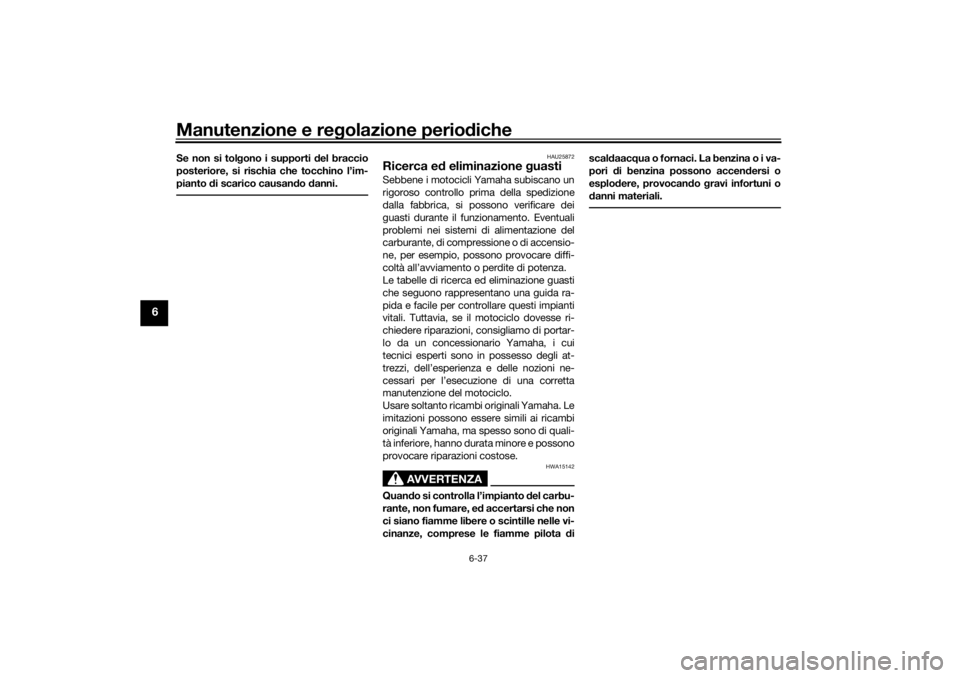 YAMAHA TENERE 700 RALLY EDITION 2021  Manuale duso (in Italian) Manutenzione e regolazione perio diche
6-37
6
Se non si tol gono i supporti  del braccio
posteriore, si rischia che tocchino l’im-
pianto d i scarico causan do d anni.
HAU25872
Ricerca e d eliminazi