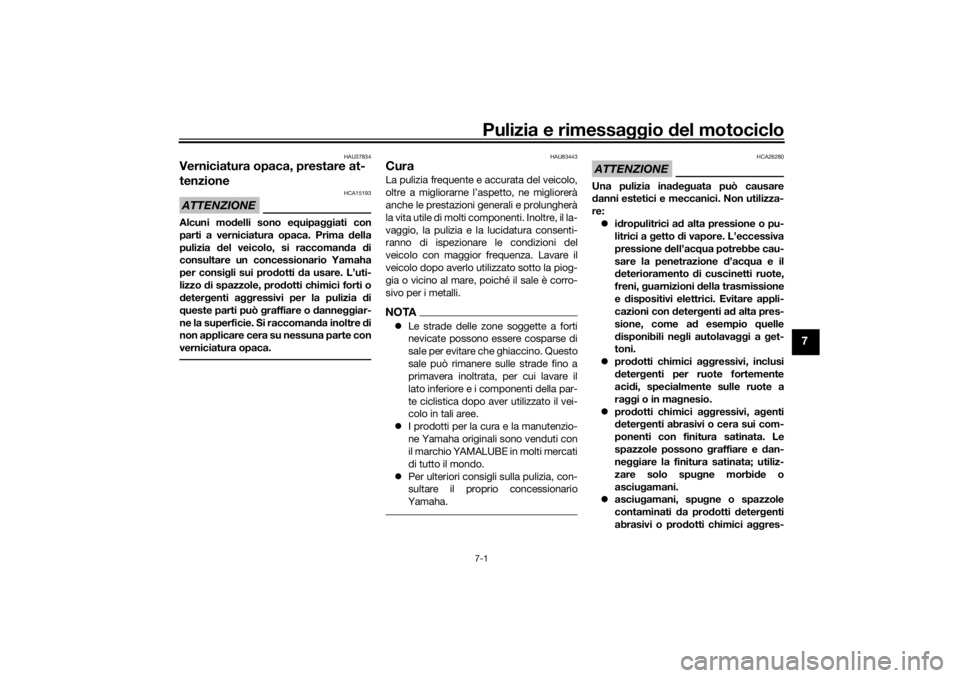 YAMAHA TENERE 700 RALLY EDITION 2021  Manuale duso (in Italian) Pulizia e rimessaggio del motociclo7-1
7
HAU37834
Verniciatura opaca, prestare at-
tenzioneATTENZIONE
HCA15193
Alcuni mo delli sono e quipa ggiati con
parti a verniciatura opaca. Prima d ella
pulizia 