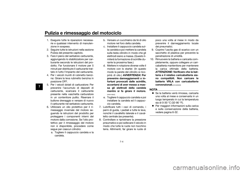 YAMAHA TENERE 700 RALLY EDITION 2021  Manuale duso (in Italian) Pulizia e rimessaggio del motociclo
7-4
7
1. Eseguire tutte le riparazioni necessa-
rie e qualsiasi intervento di manuten-
zione in sospeso.
2. Seguire tutte le istruzioni nella sezione Pulizia del pr
