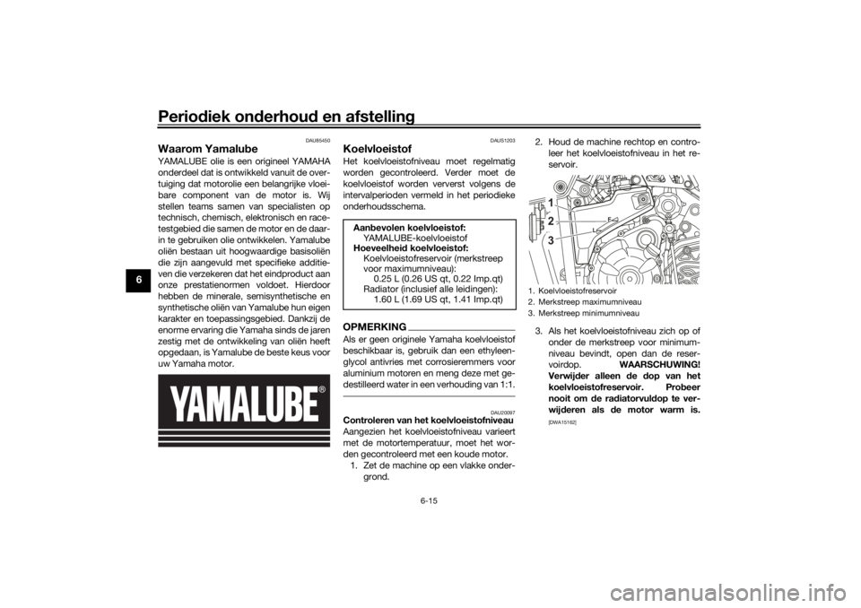 YAMAHA TENERE 700 RALLY EDITION 2021 Instructieboekje (in Dutch) Periodiek on derhou d en afstelling
6-15
6
DAU85450
Waarom Yamalu beYAMALUBE olie is een origineel YAMAHA
onderdeel dat is ontwikkeld vanuit de over-
tuiging dat motorolie een belangrijke vloei-
bare YAMAHA TENERE 700 RALLY EDITION 2021 Instructieboekje (in Dutch) Periodiek on derhou d en afstelling
6-15
6
DAU85450
Waarom Yamalu beYAMALUBE olie is een origineel YAMAHA
onderdeel dat is ontwikkeld vanuit de over-
tuiging dat motorolie een belangrijke vloei-
bare