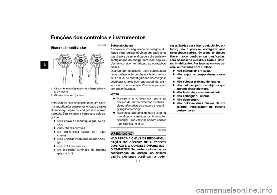YAMAHA TENERE 700 RALLY EDITION 2021  Manual de utilização (in Portuguese) Funções dos controlos e instrumentos
3-1
3
PAU1097B
Sistema imobiliza dorEste veículo está equipado com um siste-
ma imobilizador para evitar o roubo através
da reconfiguração de códigos nas c