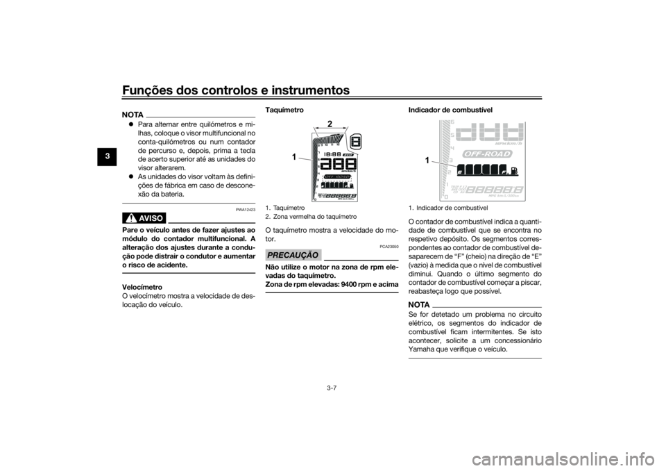 YAMAHA TENERE 700 RALLY EDITION 2021 Manual de utilização (in Portuguese) Funções dos controlos e instrumentos
3-7
3
NOTA Para alternar entre quilómetros e mi-
lhas, coloque o visor multifuncional no
conta-quilómetros ou num contador
de percurso e, depois, prima a te YAMAHA TENERE 700 RALLY EDITION 2021 Manual de utilização (in Portuguese) Funções dos controlos e instrumentos
3-7
3
NOTA Para alternar entre quilómetros e mi-
lhas, coloque o visor multifuncional no
conta-quilómetros ou num contador
de percurso e, depois, prima a te