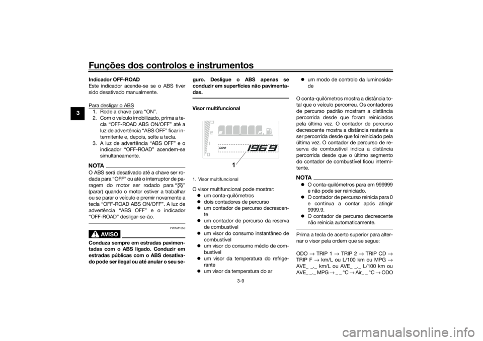 YAMAHA TENERE 700 RALLY EDITION 2021  Manual de utilização (in Portuguese) Funções dos controlos e instrumentos
3-9
3
In dica dor OFF-ROAD
Este indicador acende-se se o ABS tiver
sido desativado manualmente.
Para desligar o ABS1. Rode a chave para “ON”.
2. Com o veícu