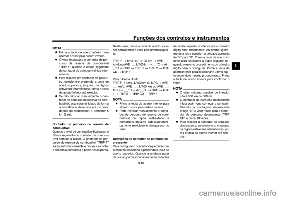 YAMAHA TENERE 700 RALLY EDITION 2021  Manual de utilização (in Portuguese) Funções dos controlos e instrumentos
3-10
3
NOTA Prima a tecla de acerto inferior para
alternar o visor pela ordem inversa.
 O visor muda para o contador de per-
curso de reserva de combustív