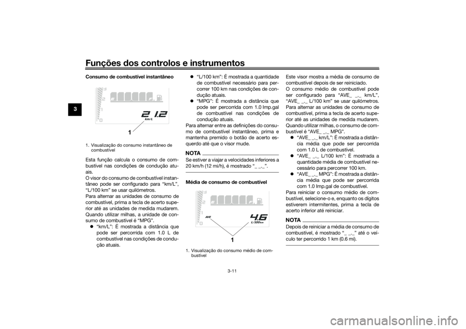 YAMAHA TENERE 700 RALLY EDITION 2021  Manual de utilização (in Portuguese) Funções dos controlos e instrumentos
3-11
3
Consumo  de combustível instantâneo
Esta função calcula o consumo de com-
bustível nas condições de condução atu-
ais.
O visor do consumo de comb