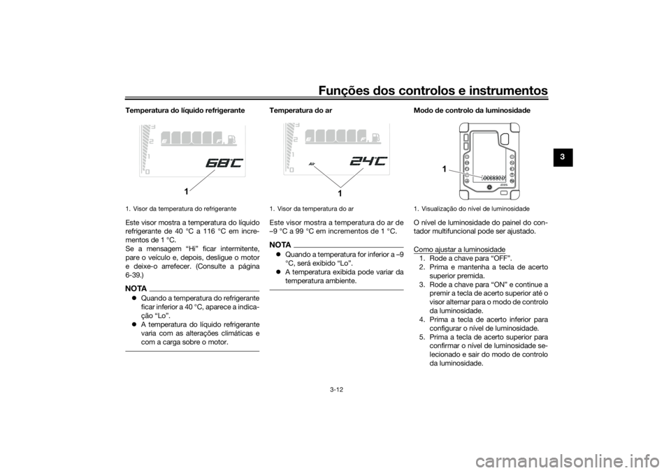 YAMAHA TENERE 700 RALLY EDITION 2021 Manual de utilização (in Portuguese) Funções dos controlos e instrumentos
3-12
3
Temperatura do líqui do refrigerante
Este visor mostra a temperatura do líquido
refrigerante de 40 °C a 116 °C em incre-
mentos de 1 °C.
Se a mensag YAMAHA TENERE 700 RALLY EDITION 2021 Manual de utilização (in Portuguese) Funções dos controlos e instrumentos
3-12
3
Temperatura do líqui do refrigerante
Este visor mostra a temperatura do líquido
refrigerante de 40 °C a 116 °C em incre-
mentos de 1 °C.
Se a mensag