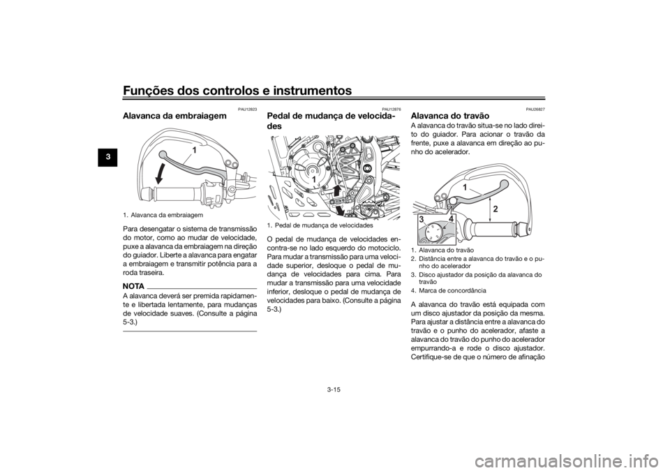 YAMAHA TENERE 700 RALLY EDITION 2021  Manual de utilização (in Portuguese) Funções dos controlos e instrumentos
3-15
3
PAU12823
Alavanca  da embraiagem Para desengatar o sistema de transmissão
do motor, como ao mudar de velocidade,
puxe a alavanca da embraiagem na direç�