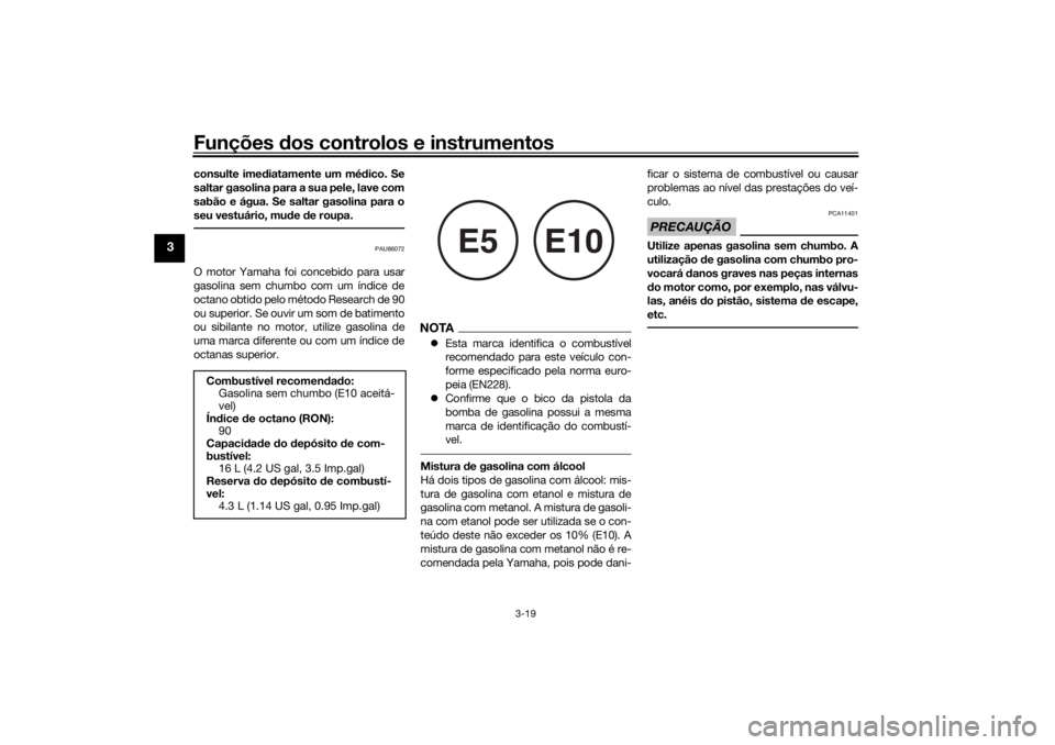 YAMAHA TENERE 700 RALLY EDITION 2021  Manual de utilização (in Portuguese) Funções dos controlos e instrumentos
3-19
3
consulte ime diatamente um mé dico. Se
saltar gasolina para a sua pele, lave com
sabão e água. Se saltar gasolina para o
seu vestuário, mu de  de roup