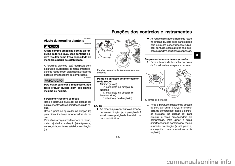 YAMAHA TENERE 700 RALLY EDITION 2021  Manual de utilização (in Portuguese) Funções dos controlos e instrumentos
3-22
3
PAU45205
Ajuste  da forquilha d ianteira
AVISO
PWA10181
Ajuste sempre ambas as pernas  da for-
quilha  de forma igual, caso contrário po-
d erá resultar