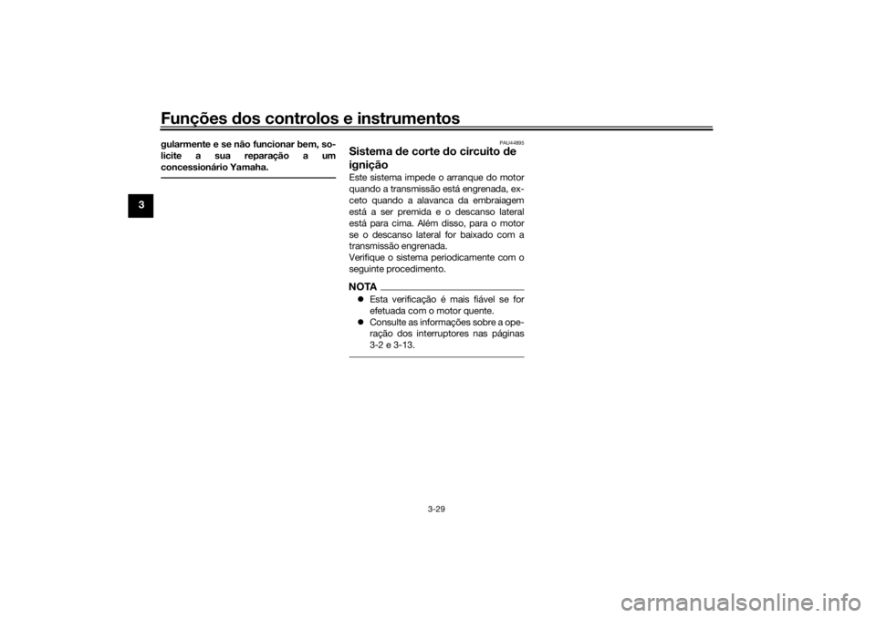 YAMAHA TENERE 700 RALLY EDITION 2021  Manual de utilização (in Portuguese) Funções dos controlos e instrumentos
3-29
3
gularmente e se não funcionar bem, so-
licite a sua reparação a um
concessionário Yamaha.
PAU44895
Sistema  de corte  do circuito  de 
igniçãoEste s