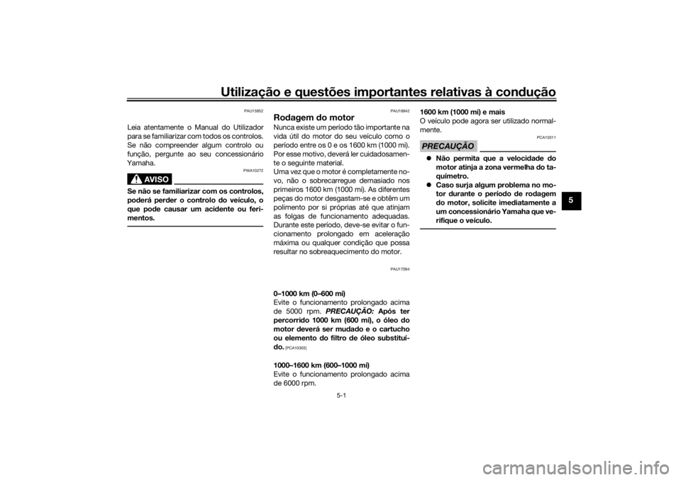 YAMAHA TENERE 700 RALLY EDITION 2021  Manual de utilização (in Portuguese) Utilização e questões importantes relativas à condução
5-1
5
PAU15952
Leia atentamente o Manual do Utilizador
para se familiarizar com todos os controlos.
Se não compreender algum controlo ou
f