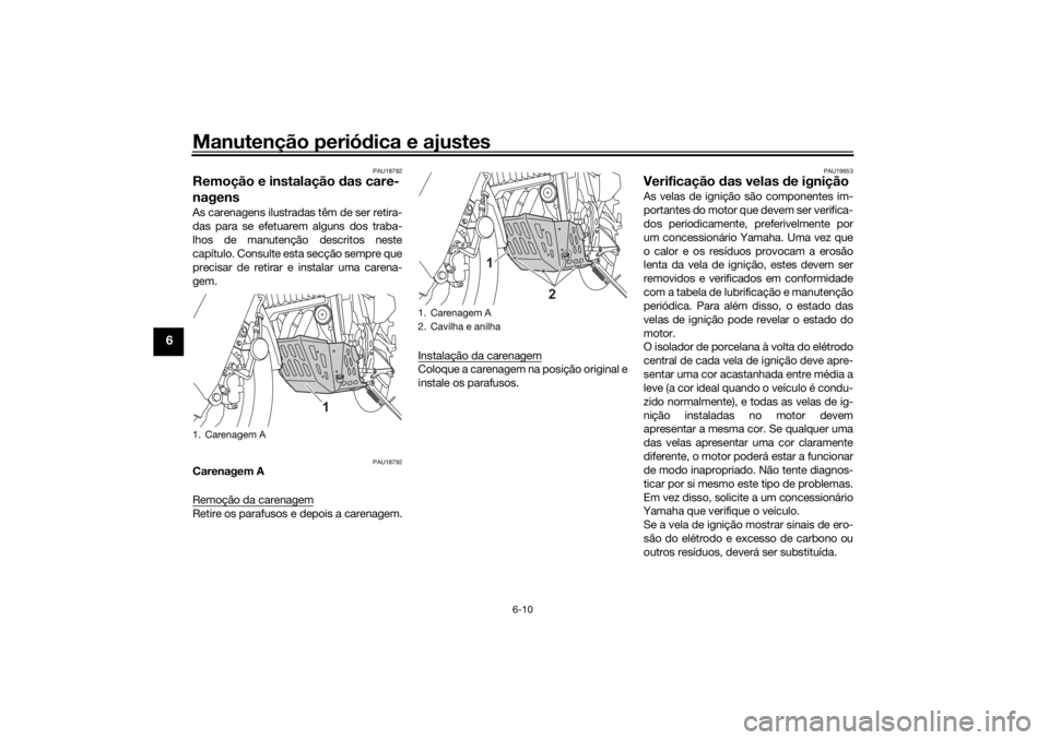 YAMAHA TENERE 700 RALLY EDITION 2021  Manual de utilização (in Portuguese) Manutenção periódica e ajustes
6-10
6
PAU18782
Remoção e instalação d as care-
nagensAs carenagens ilustradas têm de ser retira-
das para se efetuarem alguns dos traba-
lhos de manutenção de