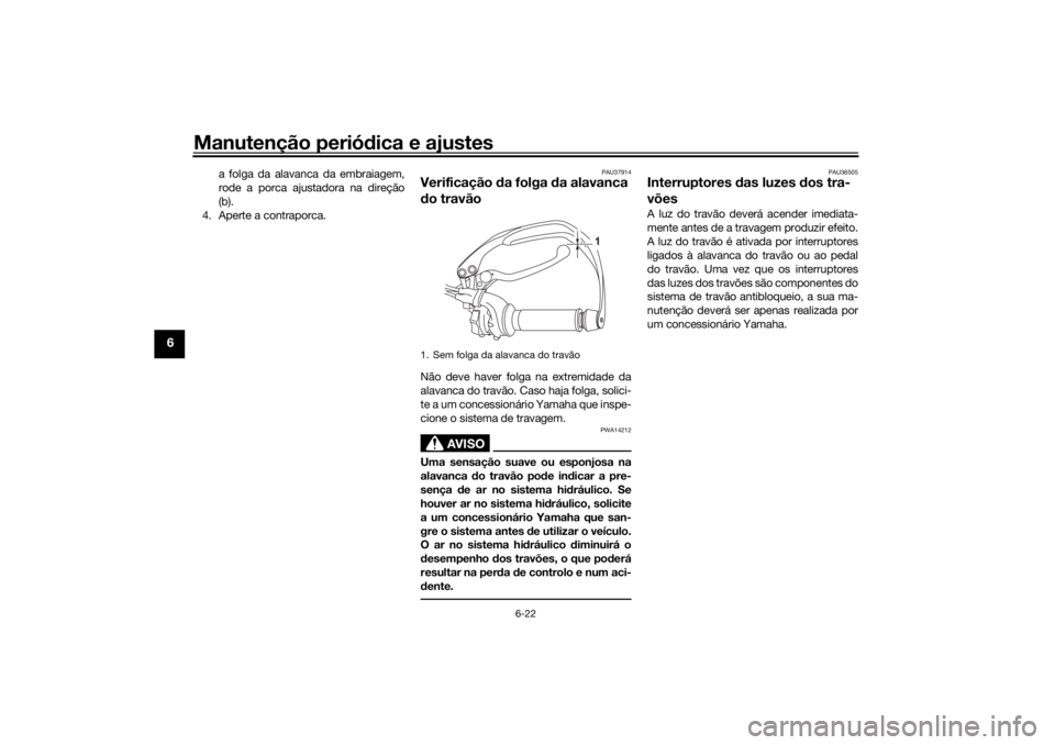 YAMAHA TENERE 700 RALLY EDITION 2021  Manual de utilização (in Portuguese) Manutenção periódica e ajustes
6-22
6
a folga da alavanca da embraiagem,
rode a porca ajustadora na direção
(b).
4. Aperte a contraporca.
PAU37914
Verificação  da folga  da alavanca 
d o travã